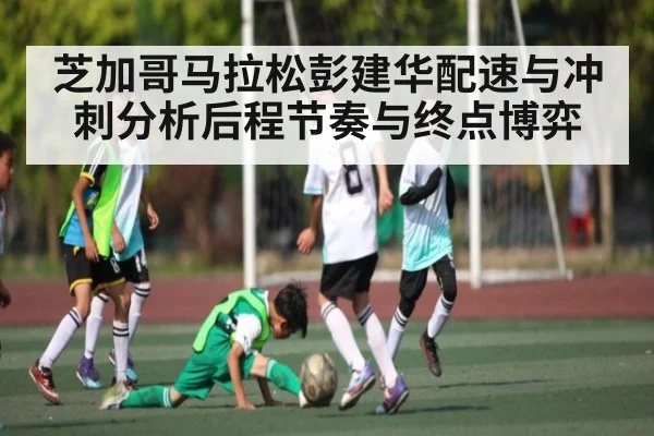 芝加哥马拉松彭建华配速与冲刺分析后程节奏与终点博弈